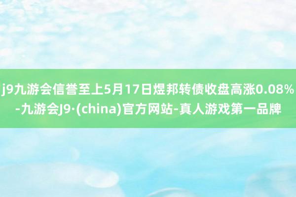 j9九游会信誉至上5月17日煜邦转债收盘高涨0.08%-九游会J9·(china)官方网站-真人游戏第一品牌