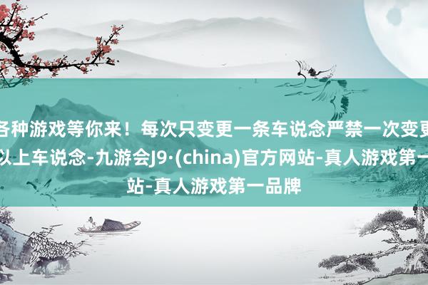 各种游戏等你来！每次只变更一条车说念严禁一次变更两条以上车说念-九游会J9·(china)官方网站-真人游戏第一品牌