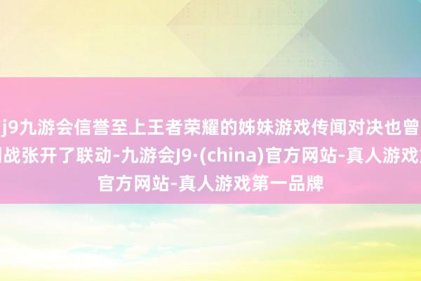 j9九游会信誉至上王者荣耀的姊妹游戏传闻对决也曾与咒术回战张开了联动-九游会J9·(china)官方网站-真人游戏第一品牌