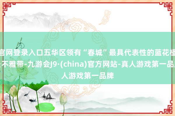 官网登录入口五华区领有“春城”最具代表性的蓝花楹景不雅带-九游会J9·(china)官方网站-真人游戏第一品牌
