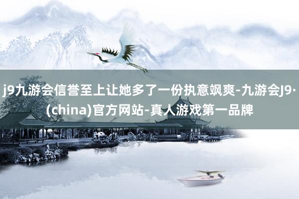 j9九游会信誉至上让她多了一份执意飒爽-九游会J9·(china)官方网站-真人游戏第一品牌